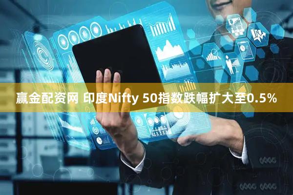 赢金配资网 印度Nifty 50指数跌幅扩大至0.5%
